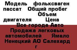  › Модель ­ фольксваген пассат › Общий пробег ­ 143 384 › Объем двигателя ­ 2 › Цена ­ 85 000 - Все города Авто » Продажа легковых автомобилей   . Ямало-Ненецкий АО,Салехард г.